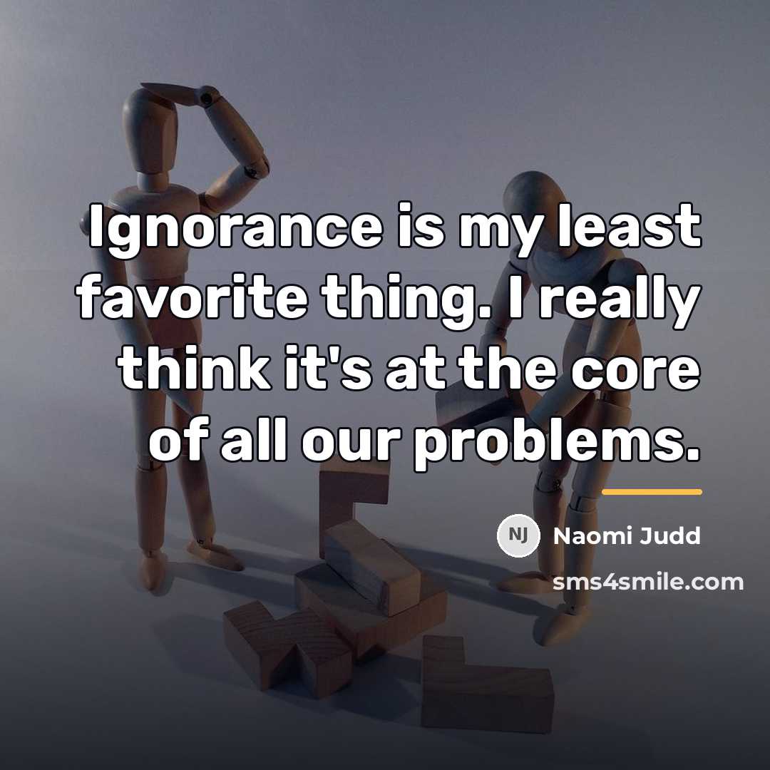 “Ignorance is my least favorite thing. I really think it's…” quote by Naomi Judd