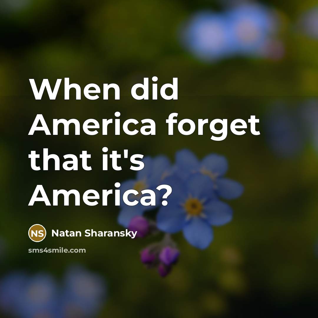 “When did America forget that it's America?…” quote by Natan Sharansky