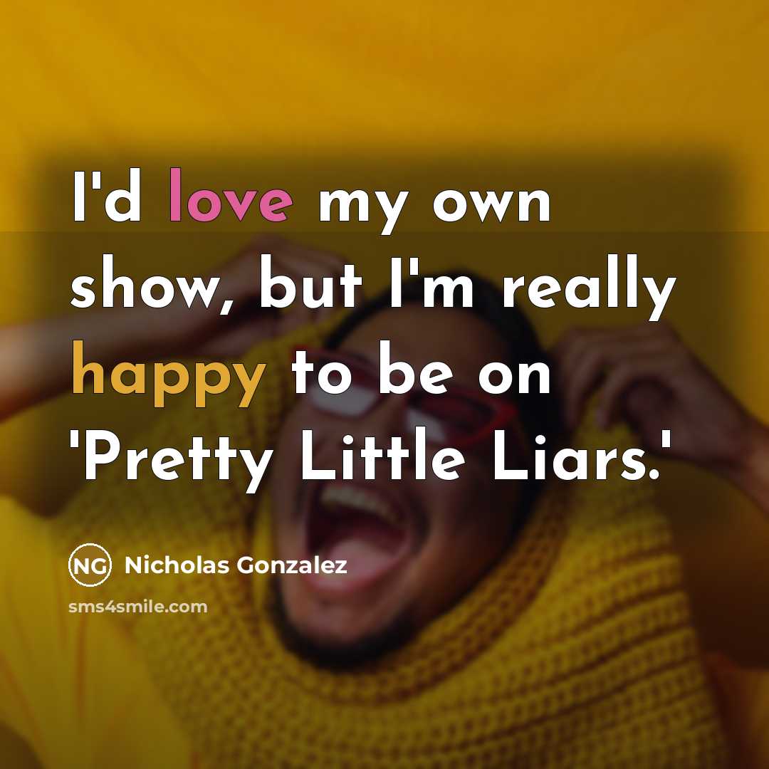 “I'd love my own show, but I'm really happy to…” quote by Nicholas Gonzalez