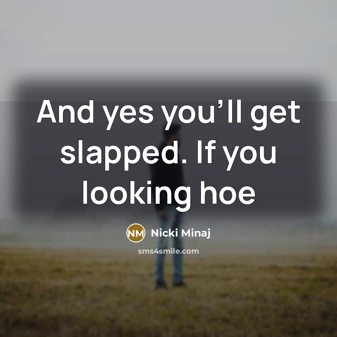 “And yes you'll get slapped. If you looking hoe” quote by Nicki Minaj