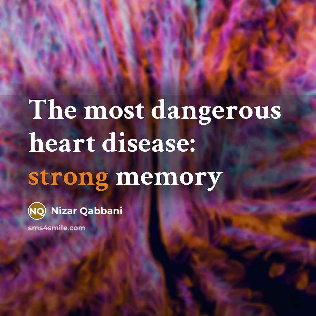 “The most dangerous heart disease: strong memory…” quote by Nizar Qabbani