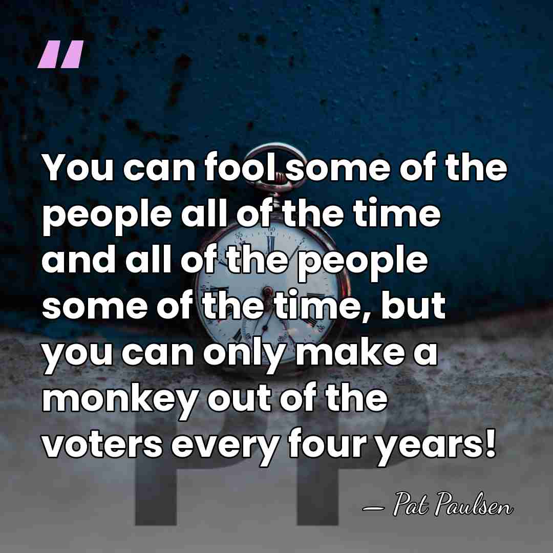 You can fool some of the people all of the time and&hellip; - Pat Paulsen