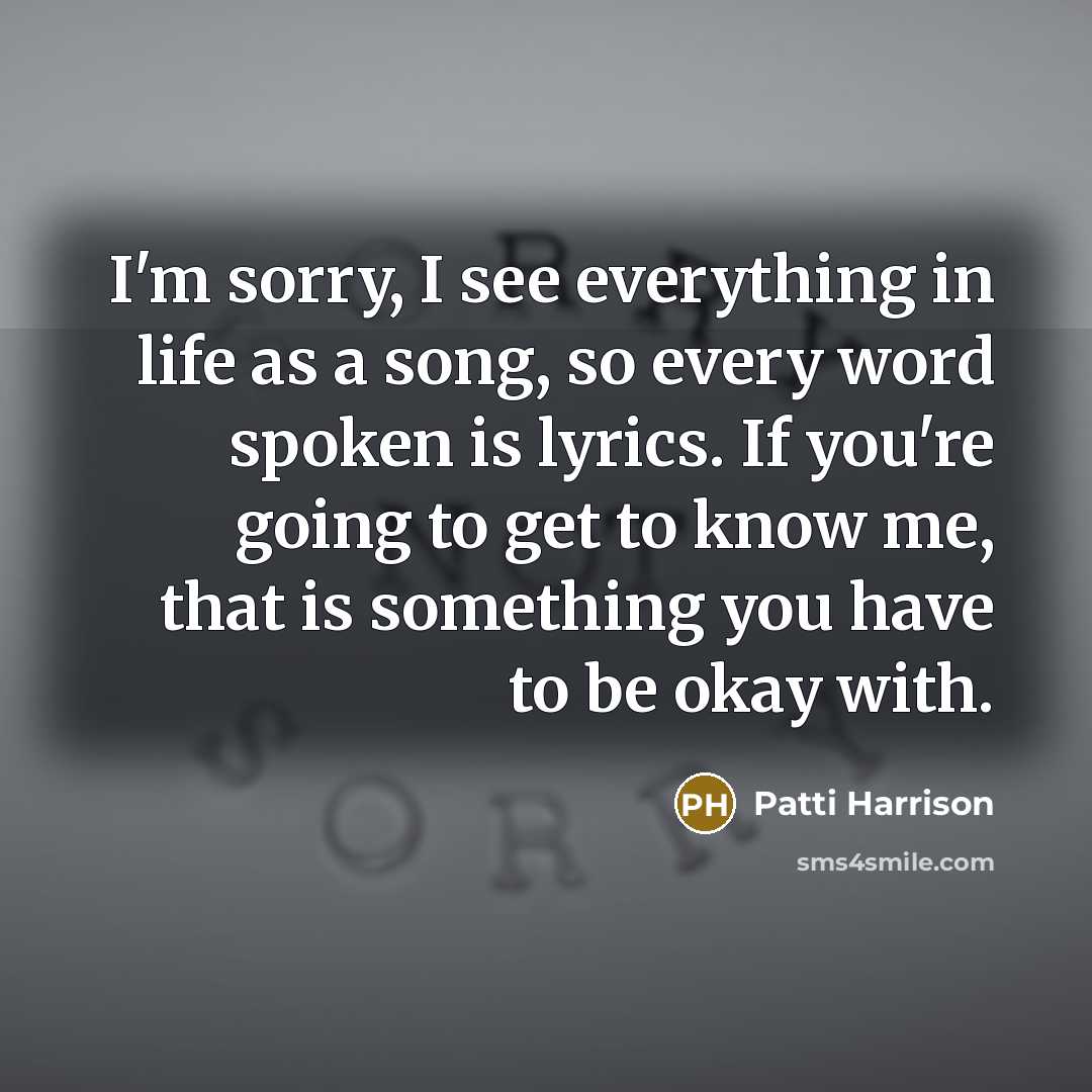“I'm sorry, I see everything in life as a song,…” quote by Patti Harrison