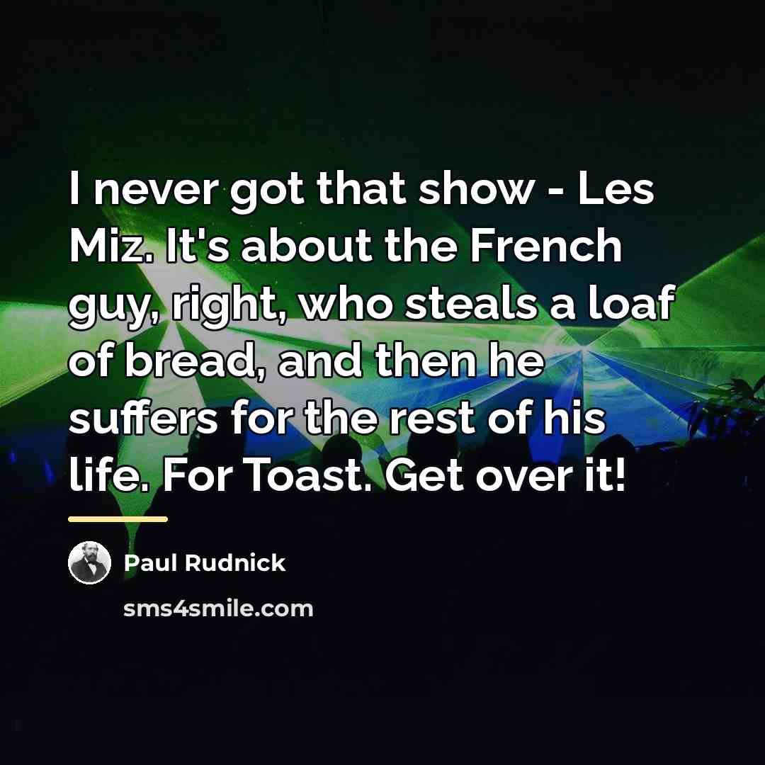 “I never got that show - Les Miz. It's about…” quote by Paul Rudnick