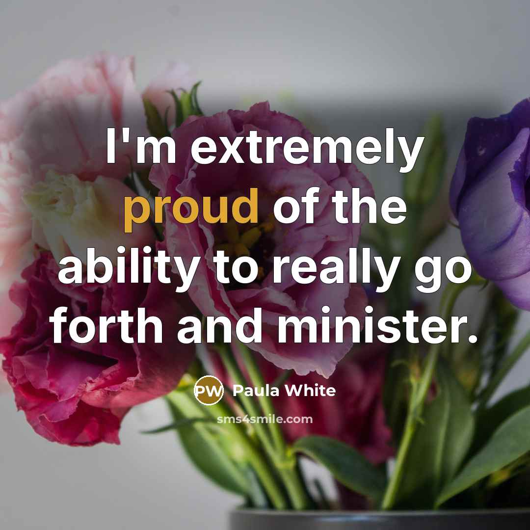 “I'm extremely proud of the ability to really go forth…” quote by Paula White