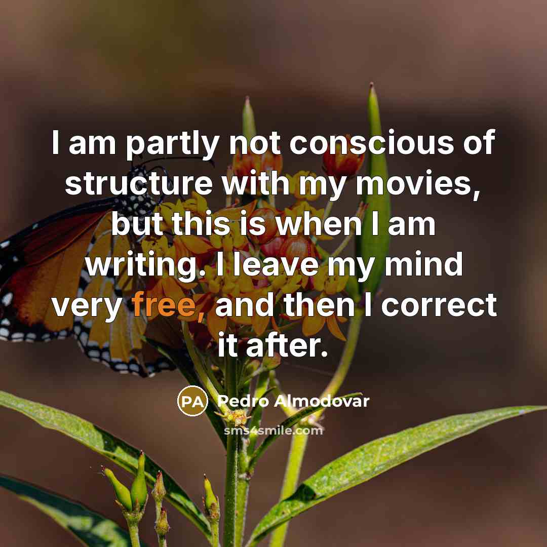 “I am partly not conscious of structure with my movies,…” quote by Pedro Almodovar