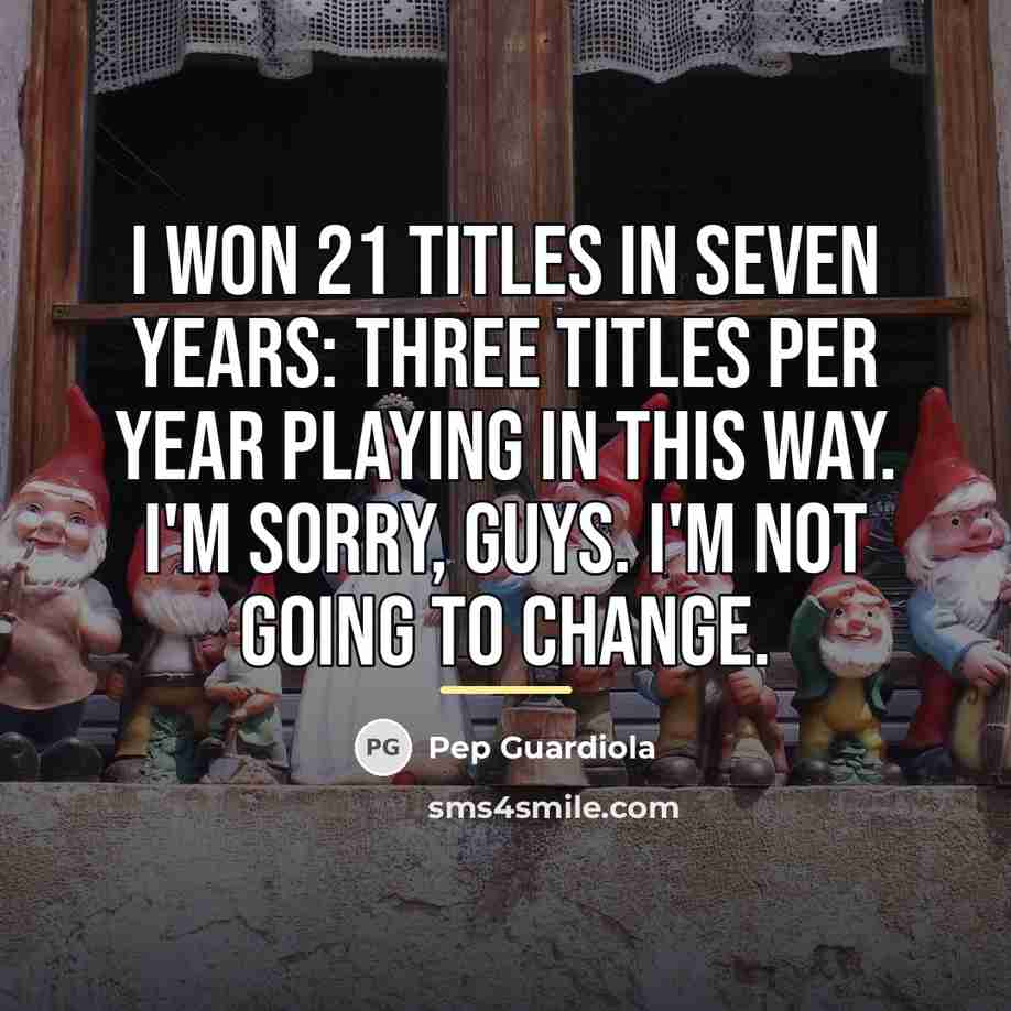 “I won 21 titles in seven years: three titles per…” quote by Pep Guardiola