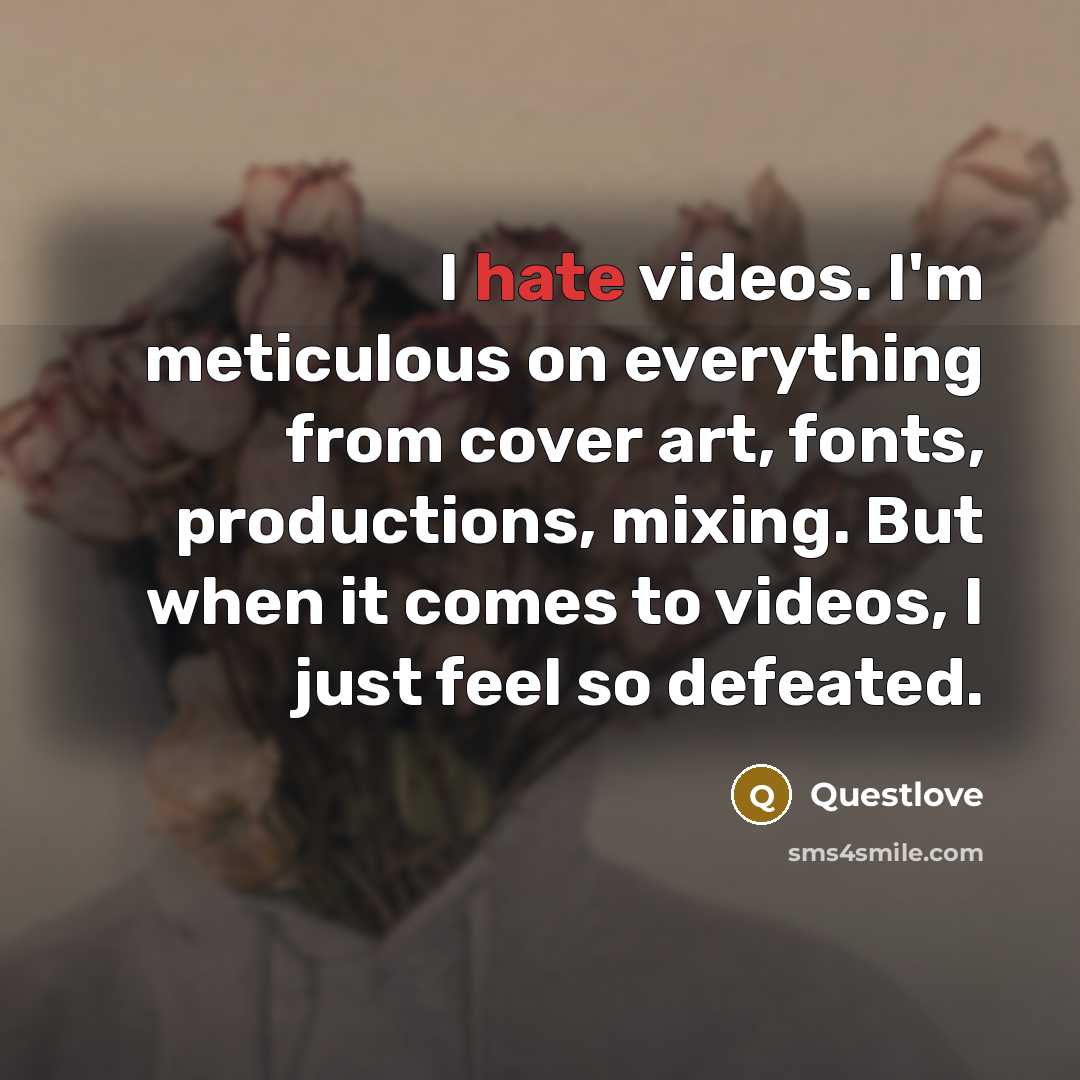 “I hate videos. I'm meticulous on everything from cover art,…” quote by Questlove