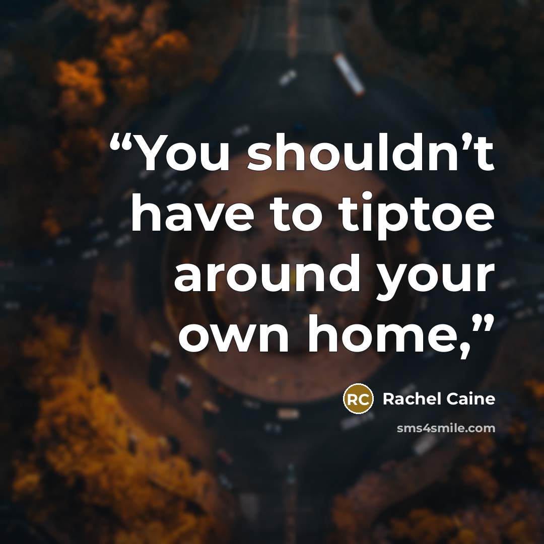 “You shouldn’t have to tiptoe around your own home,” quote by Rachel Caine