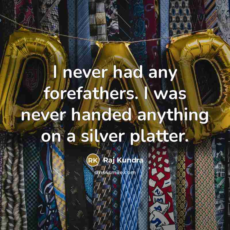 “I never had any forefathers. I was never handed anything…” quote by Raj Kundra