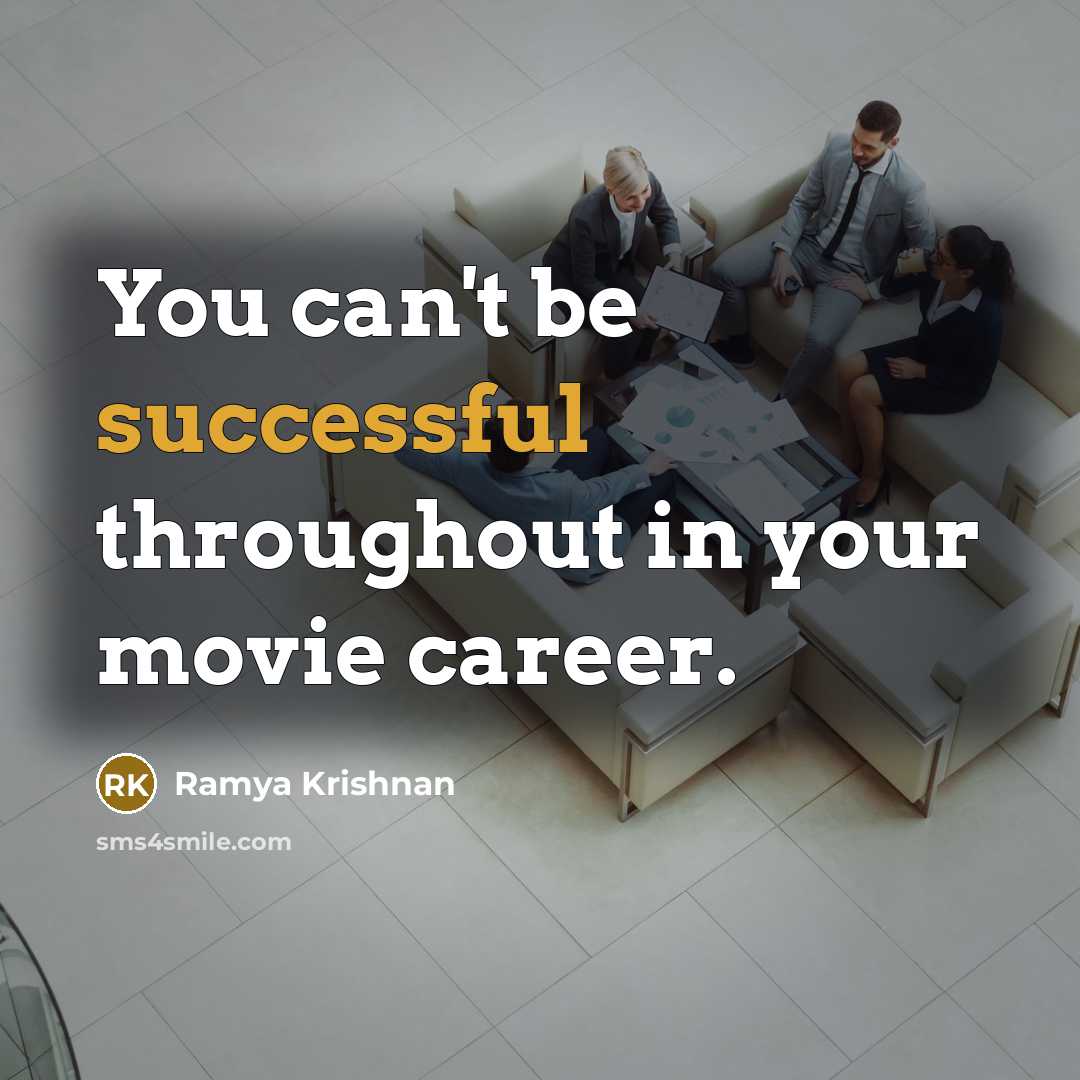 “You can't be successful throughout in your movie career.…” quote by Ramya Krishnan