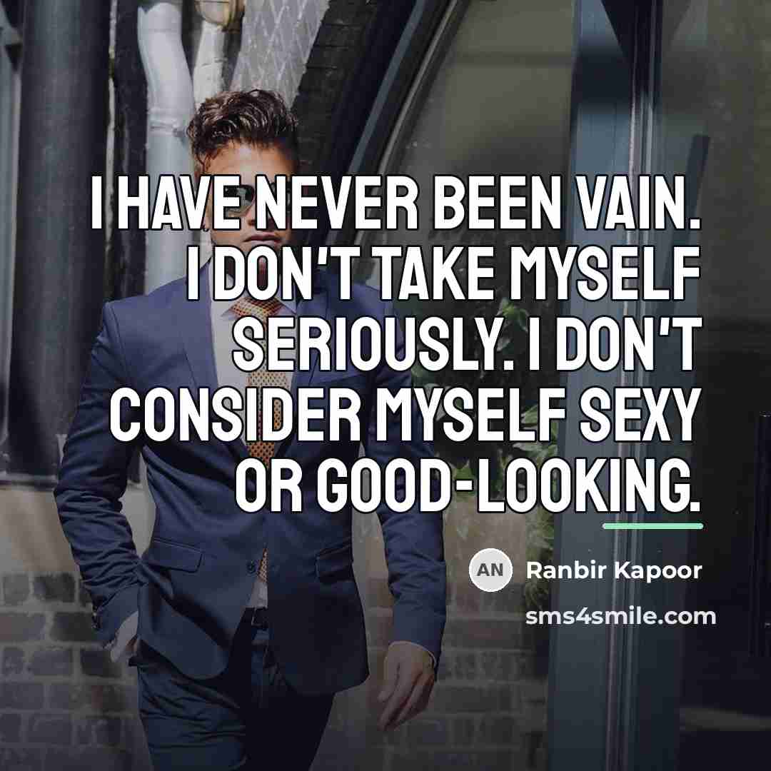 “I have never been vain. I don't take myself seriously.…” quote by Ranbir Kapoor