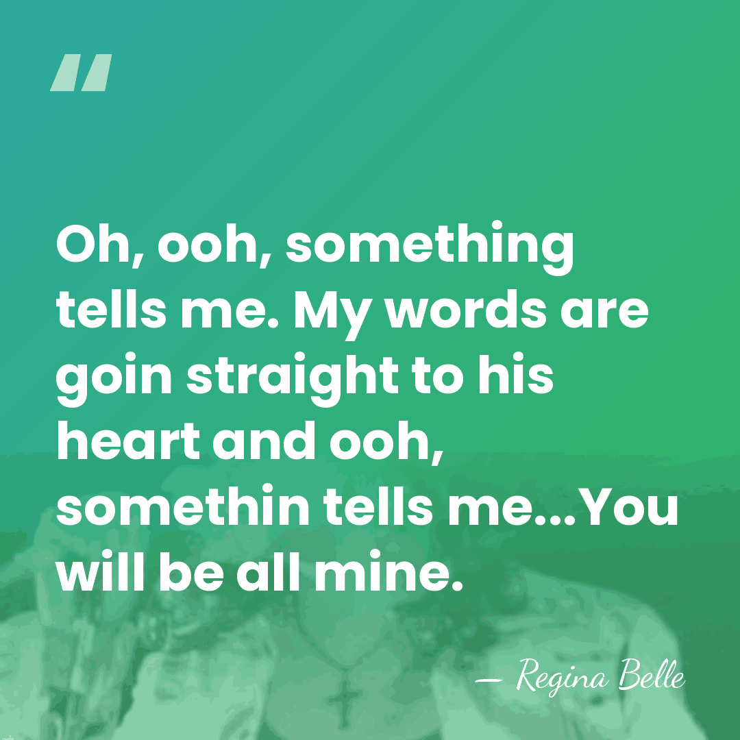 Oh, ooh, something tells me. My words are goin straight to his&hellip; - Regina Belle