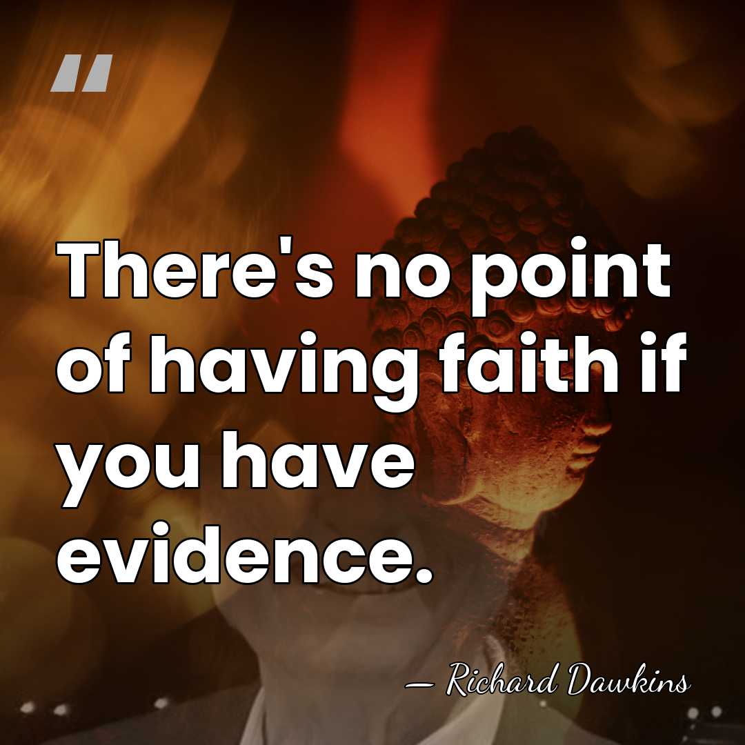 There's no point of having faith if you have evidence. - Richard Dawkins