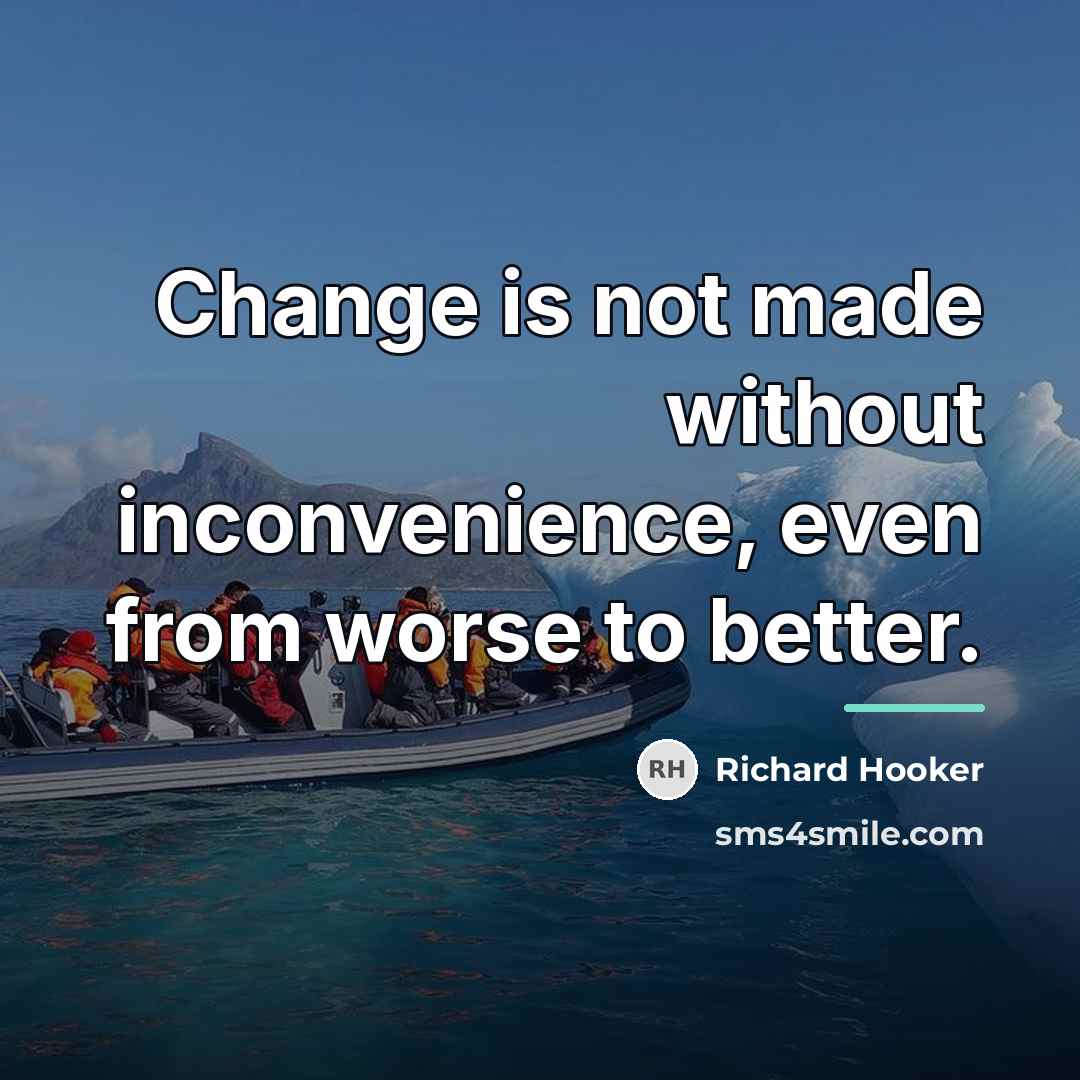 “Change is not made without inconvenience, even from worse to…” quote by Richard Hooker