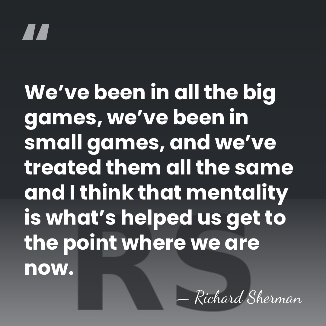 We’ve been in all the big games, we’ve been in small games,&hellip; - Richard Sherman