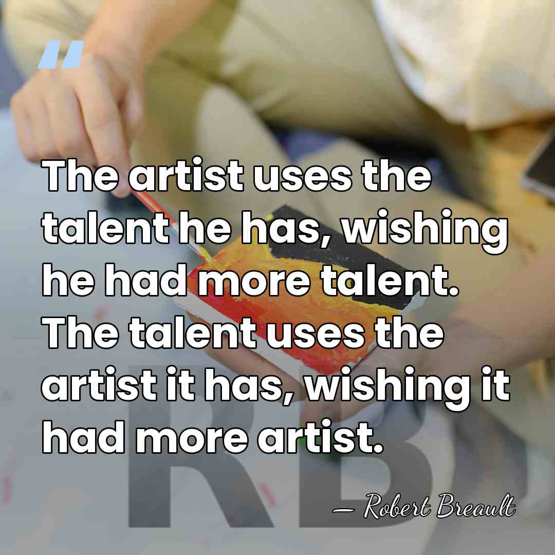 The artist uses the talent he has, wishing he had more talent.&hellip; - Robert Breault