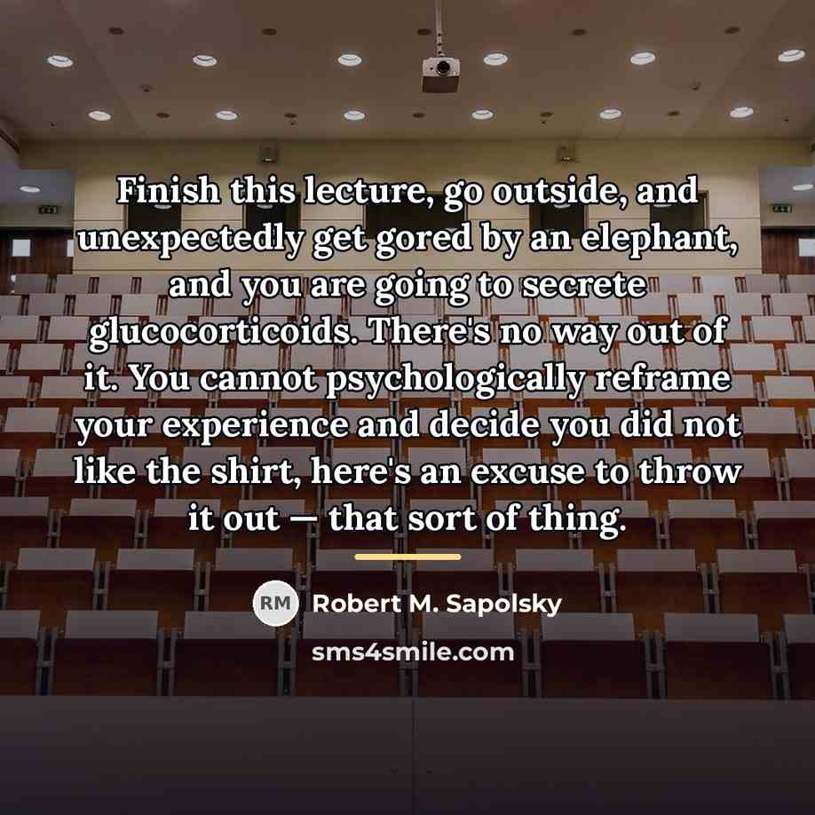 “Finish this lecture, go outside, and unexpectedly get gored by…” quote by Robert M. Sapolsky