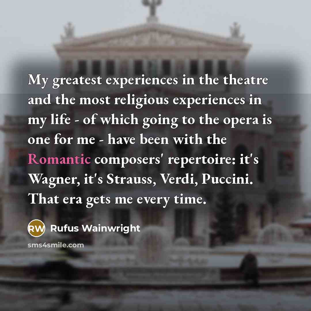 “My greatest experiences in the theatre and the most religious…” quote by Rufus Wainwright