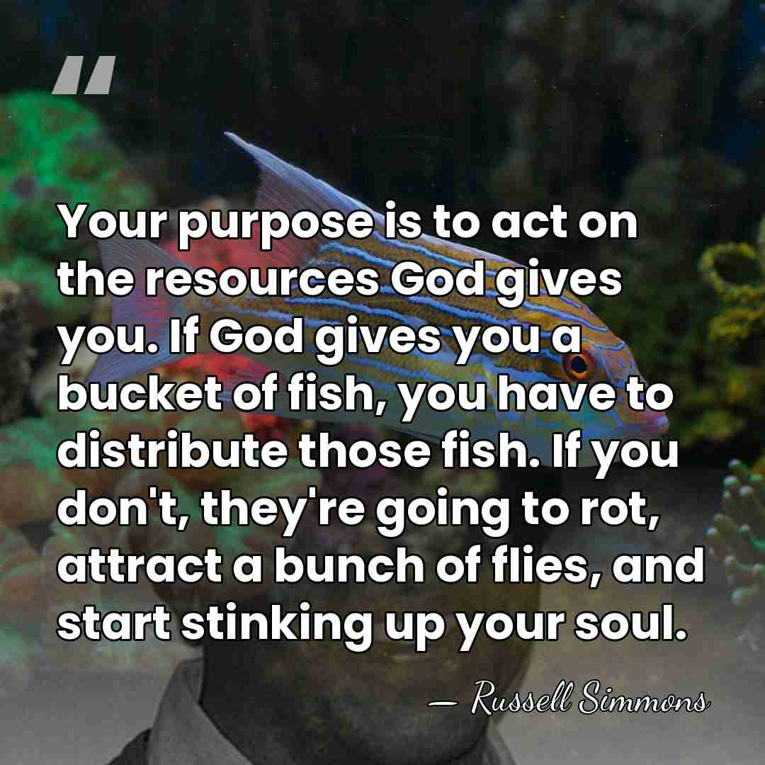 Your purpose is to act on the resources God gives you. If&hellip; - Russell Simmons