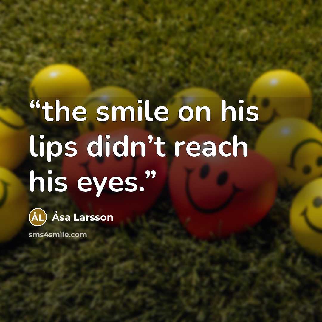 “the smile on his lips didn’t reach his eyes.” quote by Åsa Larsson
