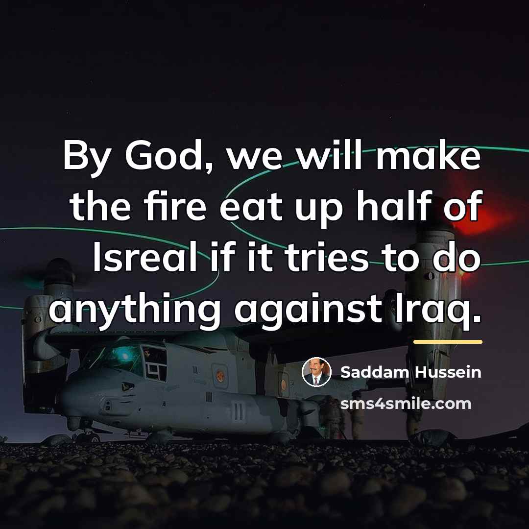 “By God, we will make the fire eat up half…” quote by Saddam Hussein