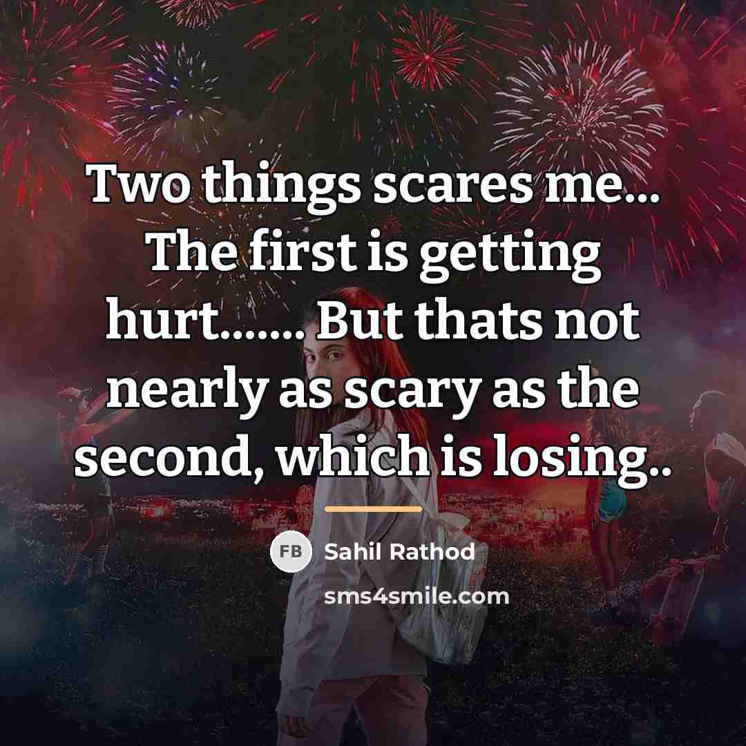 “Two things scares me... The first is getting hurt....... But…” quote by Sahil Rathod