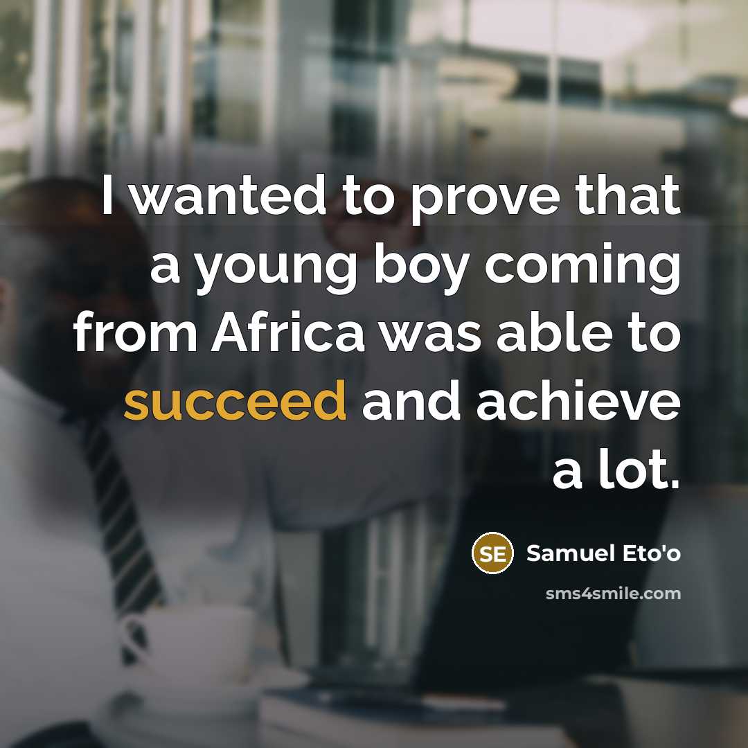 “I wanted to prove that a young boy coming from…” quote by Samuel Eto'o