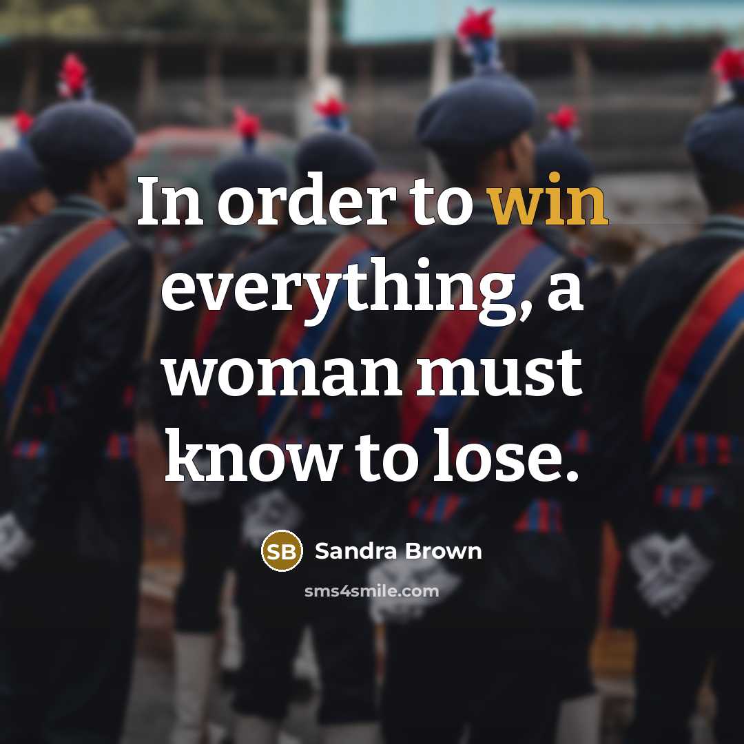 “In order to win everything, a woman must know to…” quote by Sandra Brown