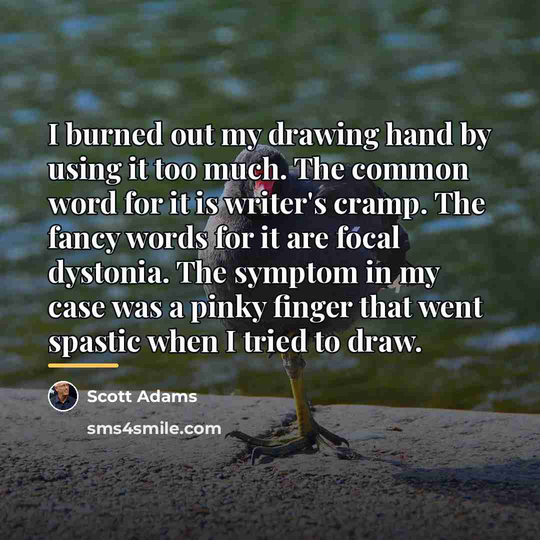 “I burned out my drawing hand by using it too…” quote by Scott Adams