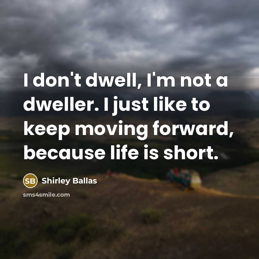“I don't dwell, I'm not a dweller. I just like…” quote by Shirley Ballas
