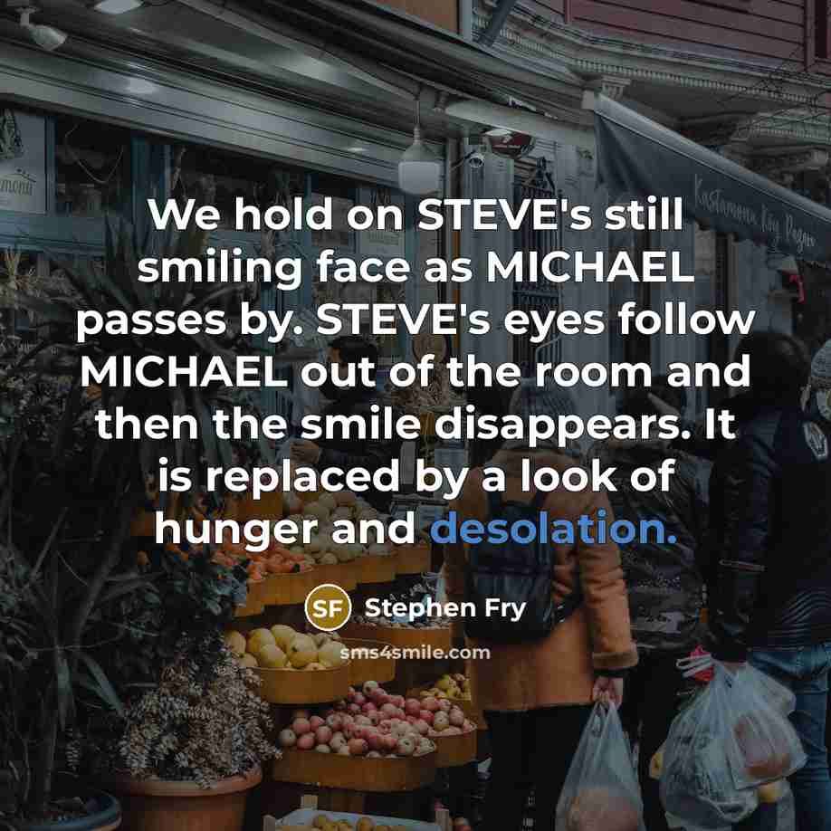 “We hold on STEVE's still smiling face as MICHAEL passes…” quote by Stephen Fry
