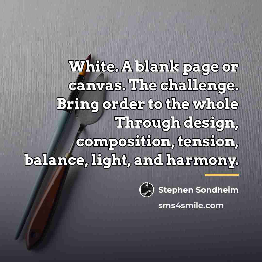 “White. A blank page or canvas. The challenge. Bring order…” quote by Stephen Sondheim