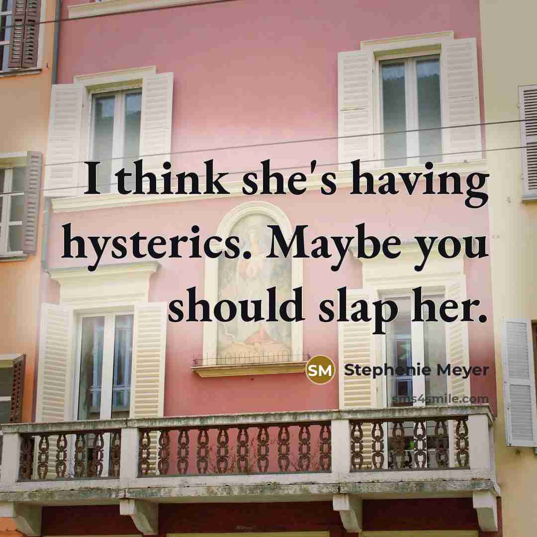 “I think she's having hysterics. Maybe you should slap her.…” quote by Stephenie Meyer