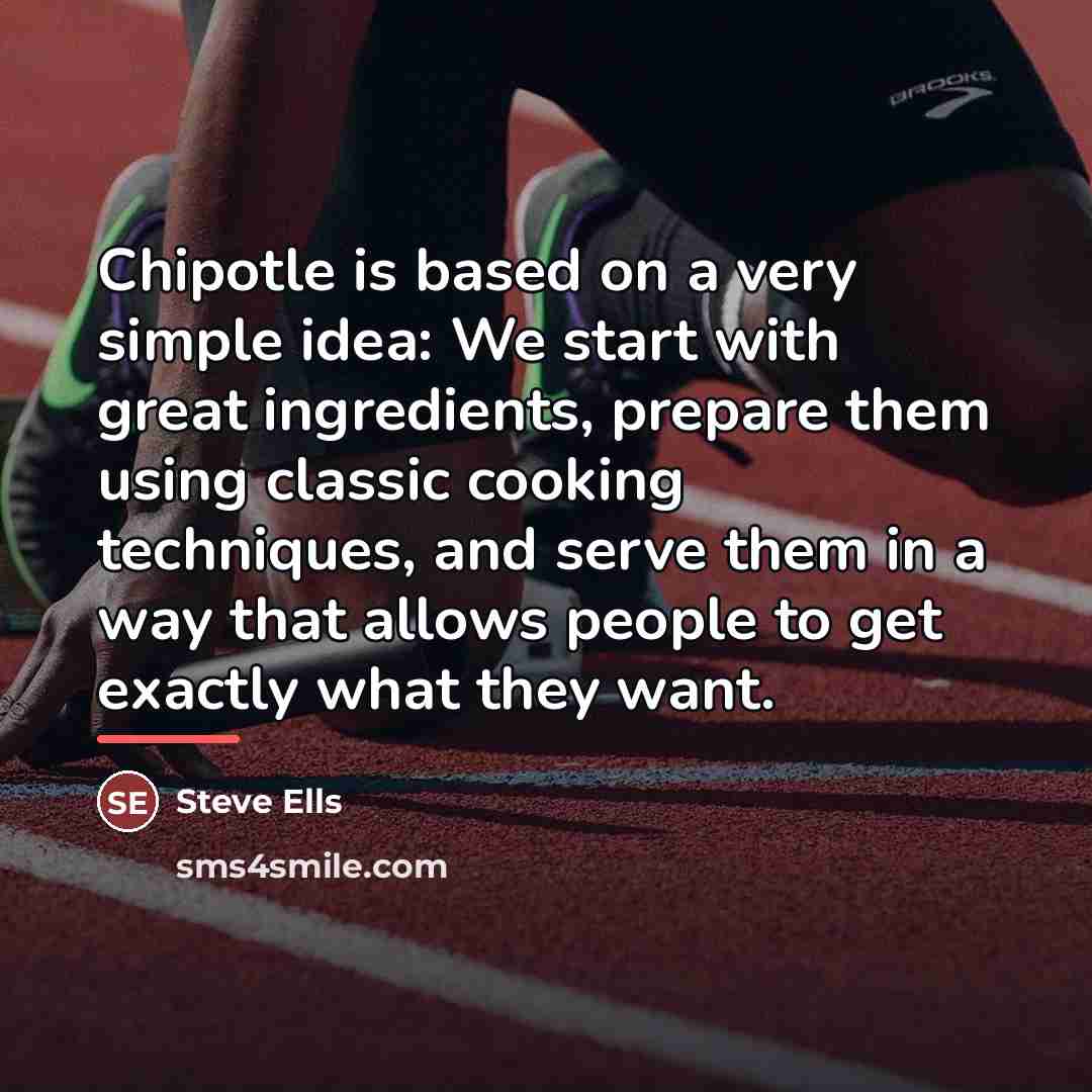 “Chipotle is based on a very simple idea: We start…” quote by Steve Ells