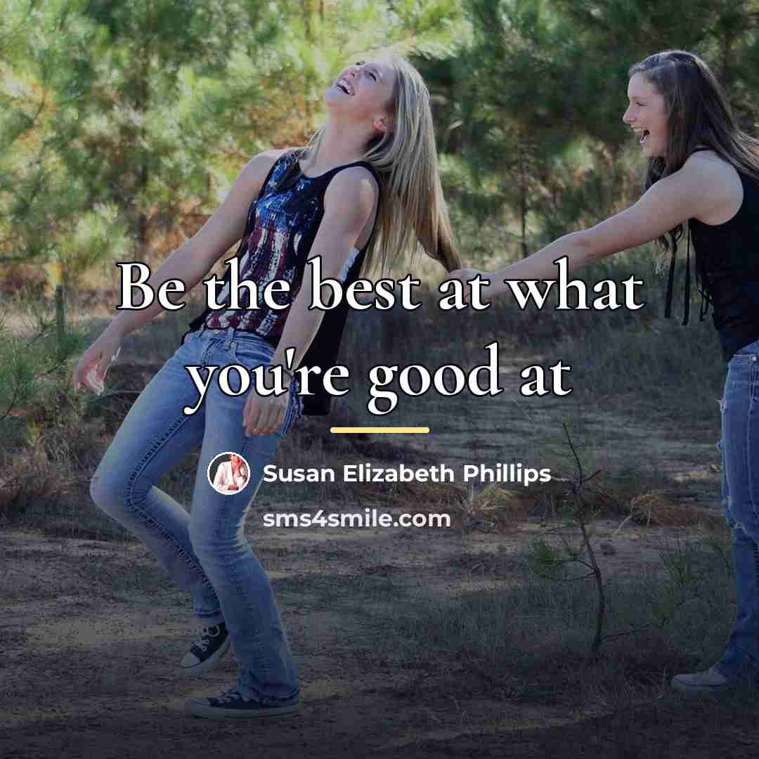 “Be the best at what you're good at…” quote by Susan Elizabeth Phillips