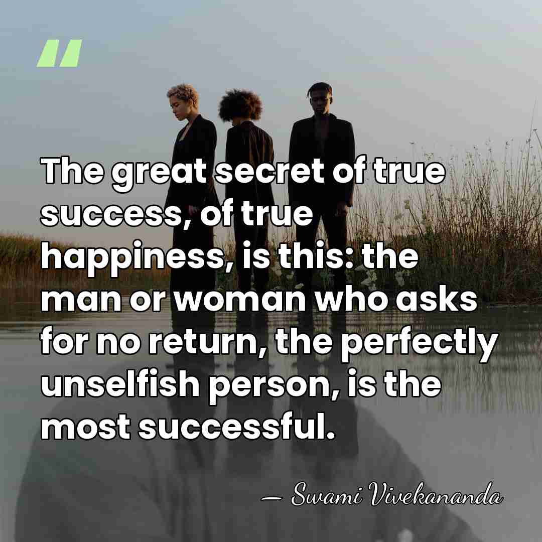 The great secret of true success, of true happiness, is this: the&hellip; - Swami Vivekananda
