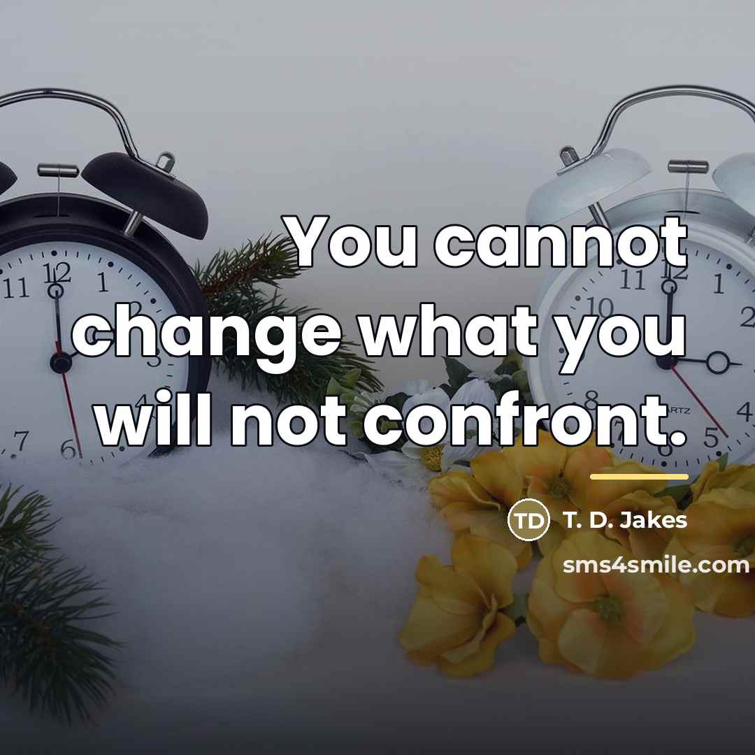 “You cannot change what you will not confront.…” quote by T. D. Jakes