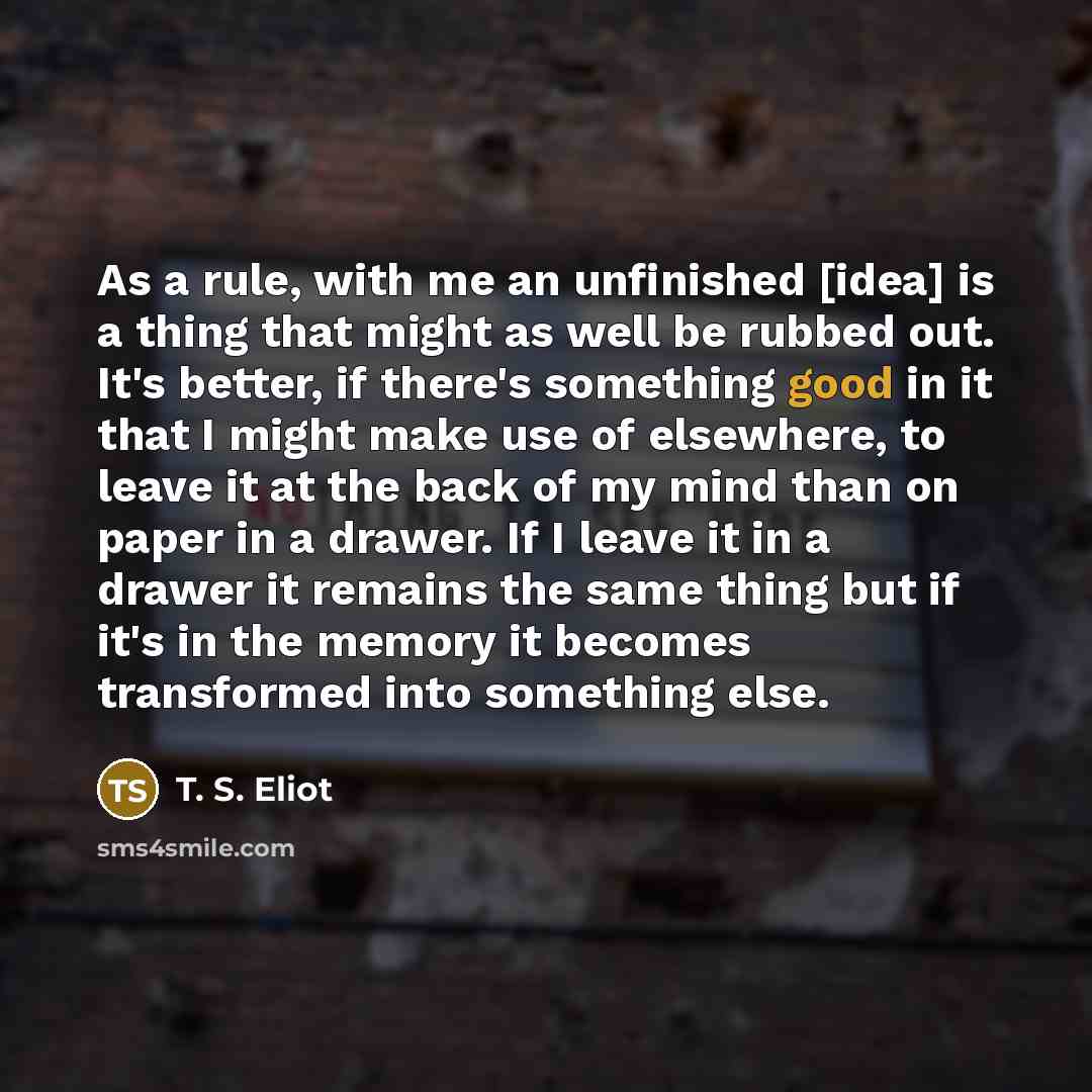“As a rule, with me an unfinished [idea] is a…” quote by T. S. Eliot