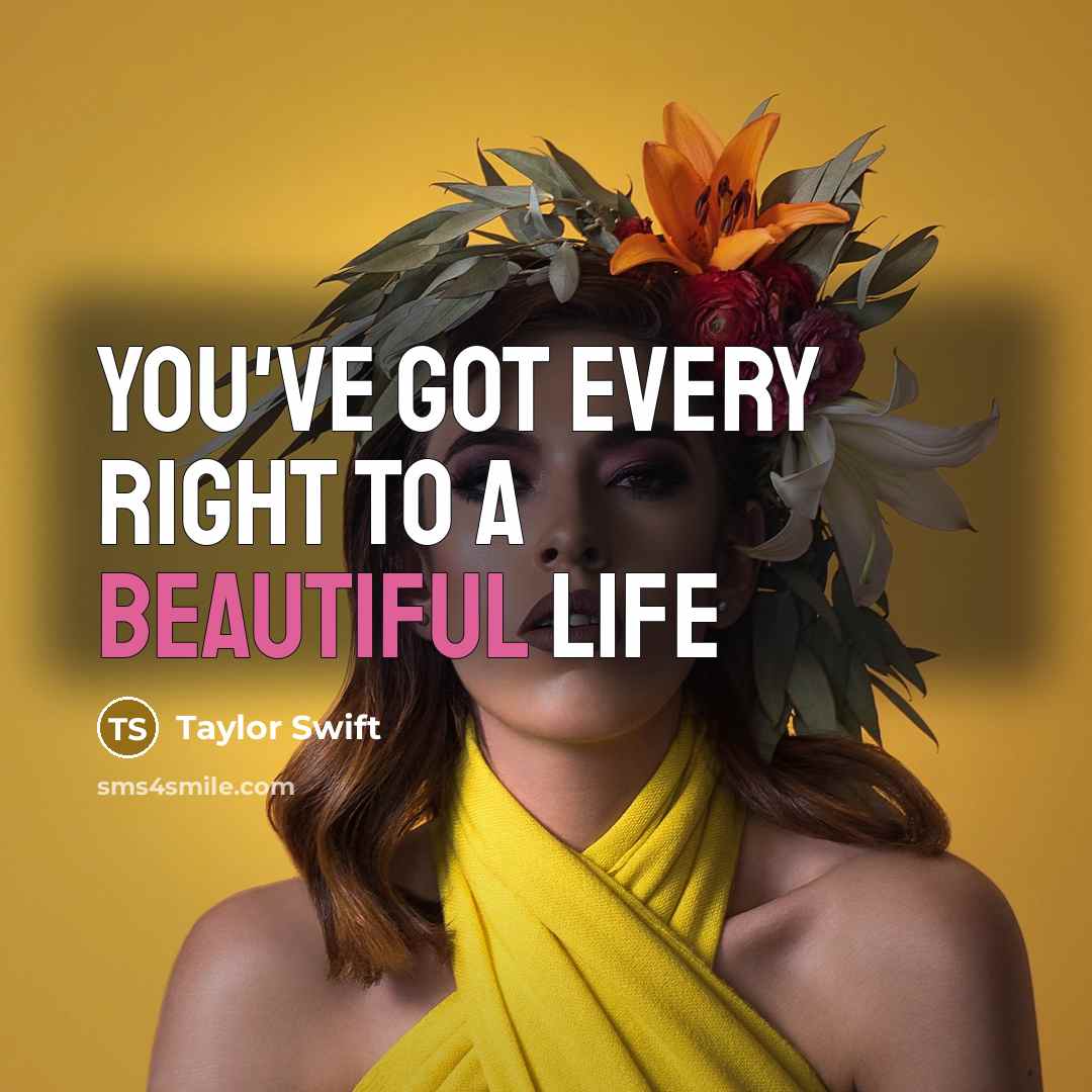 “You've got every right to a beautiful life…” quote by Taylor Swift