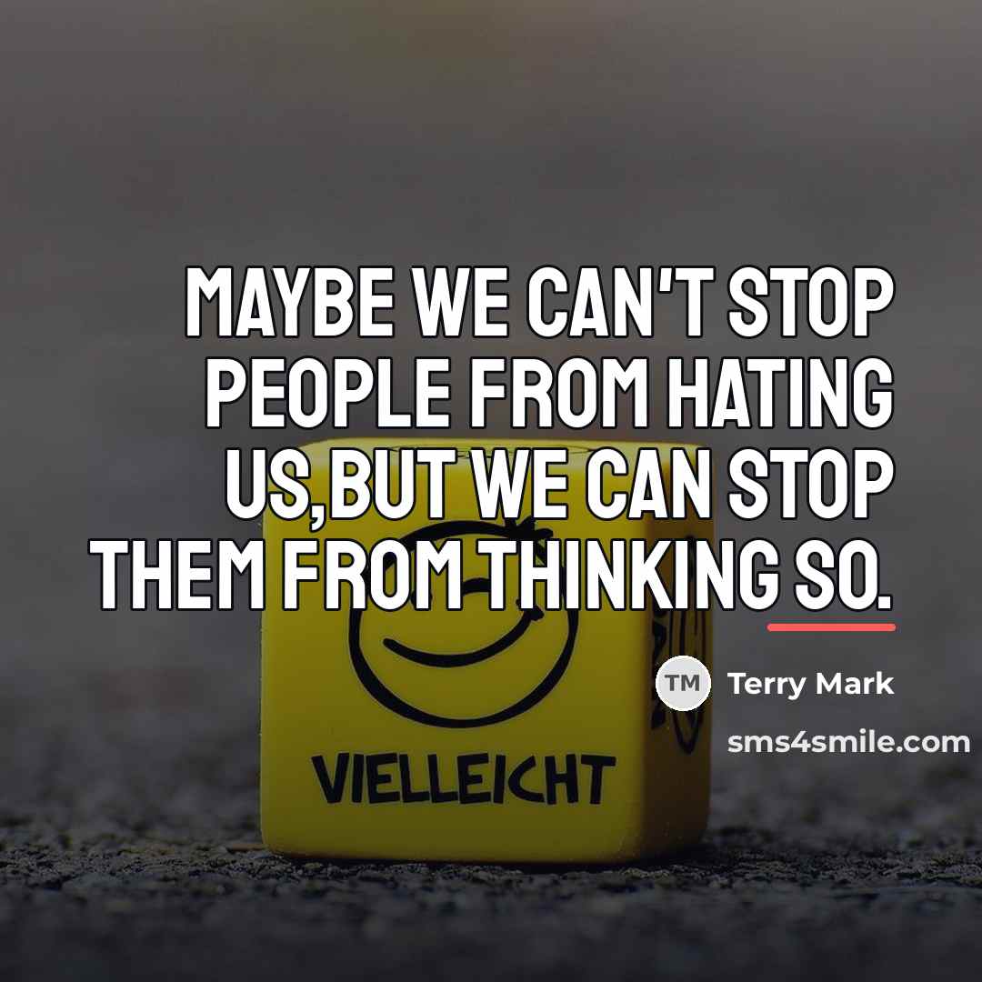 “Maybe we can't stop people from hating us,but we can…” quote by Terry Mark
