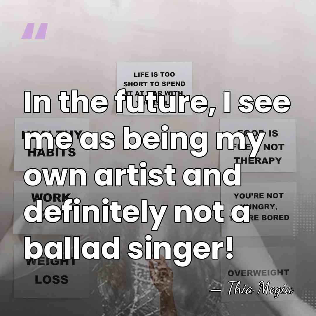 In the future, I see me as being my own artist and&hellip; - Thia Megia