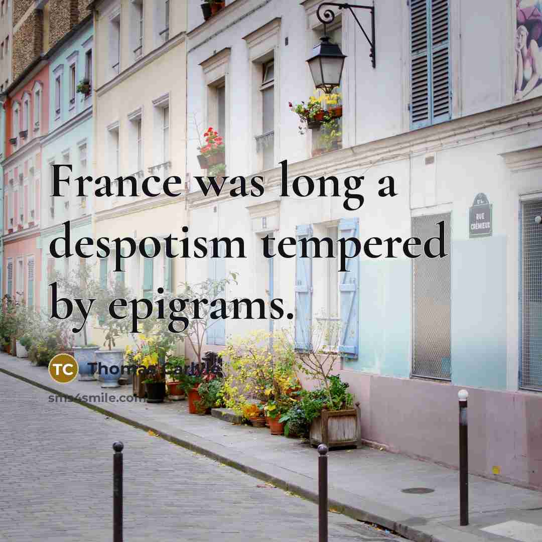 “France was long a despotism tempered by epigrams.…” quote by Thomas Carlyle