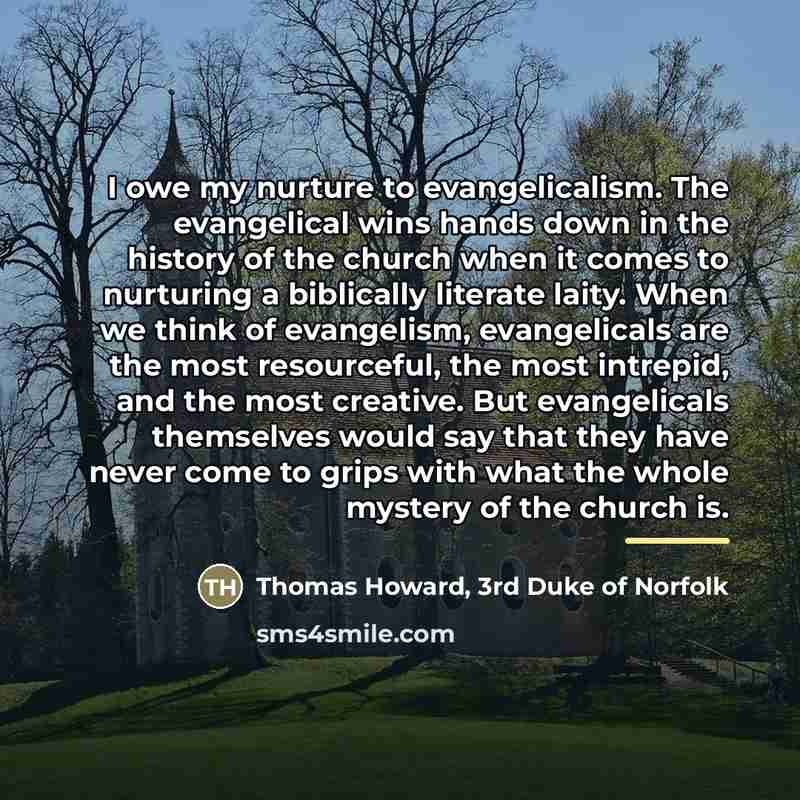 “I owe my nurture to evangelicalism. The evangelical wins hands…” quote by Thomas Howard, 3rd Duke of Norfolk