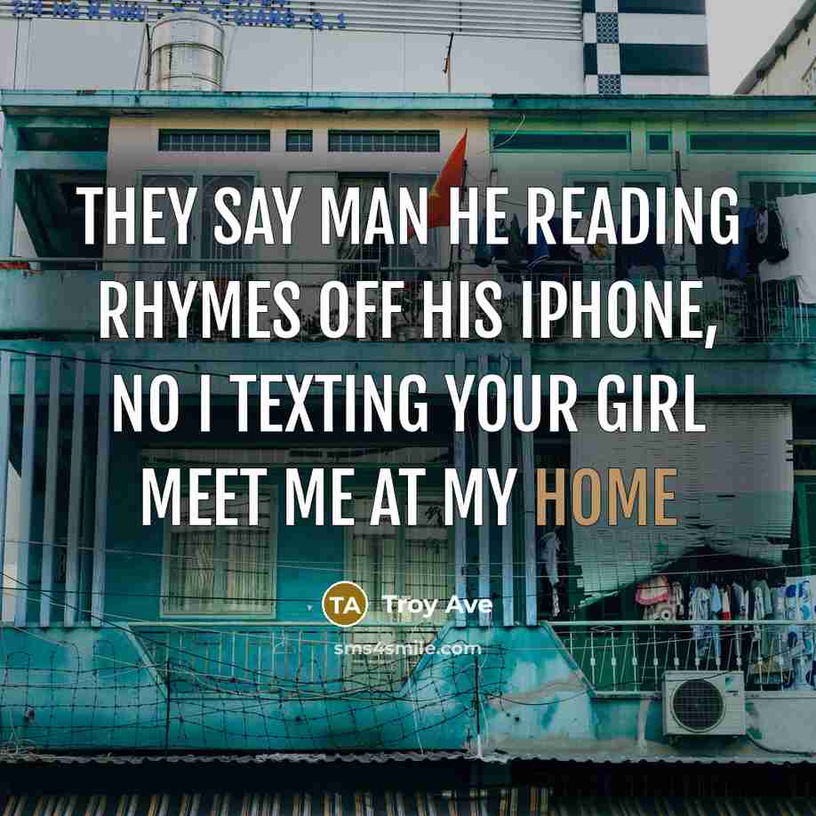 “They say man he reading rhymes off his iPhone, no…” quote by Troy Ave