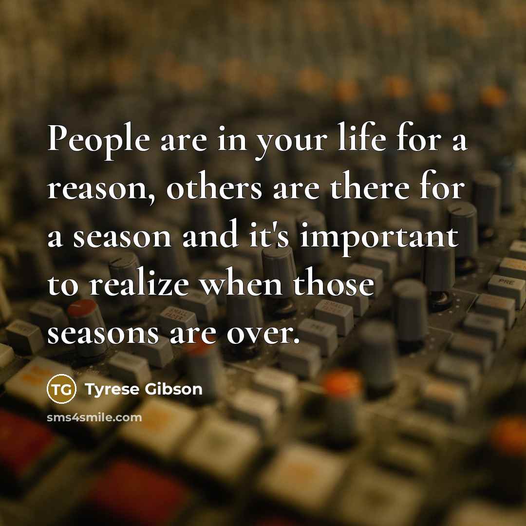 “People are in your life for a reason, others are…” quote by Tyrese Gibson