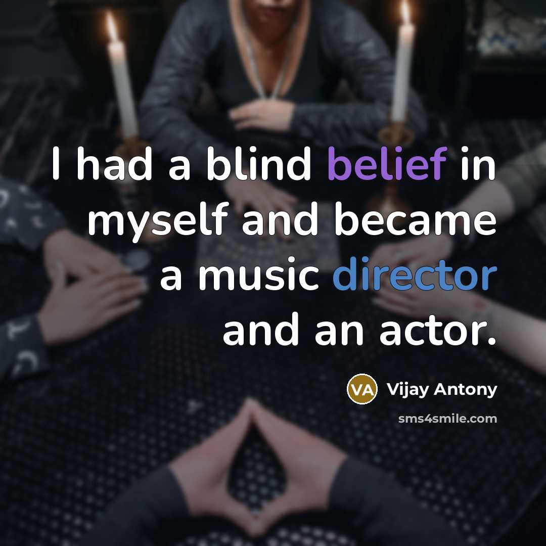 “I had a blind belief in myself and became a music director and an actor.” quote by Vijay Antony
