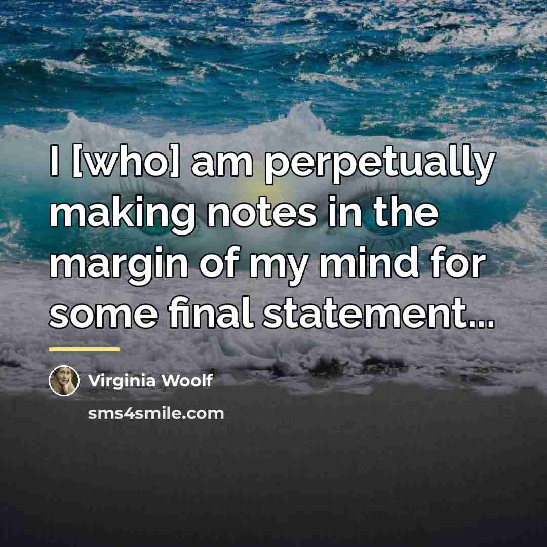 “I [who] am perpetually making notes in the margin of…” quote by Virginia Woolf