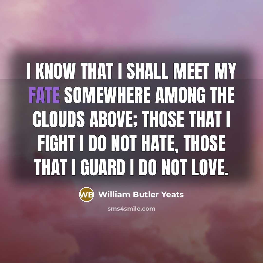 “I know that I shall meet my fate somewhere among…” quote by William Butler Yeats