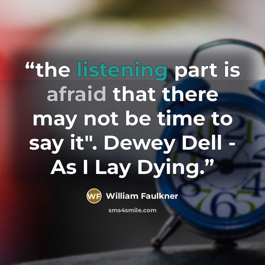 “the listening part is afraid that there may not be time to say it". Dewey Dell - As I Lay Dying.” quote by William Faulkner